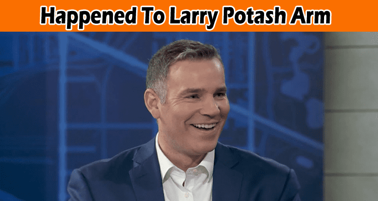 Happened To Larry Potash Arm